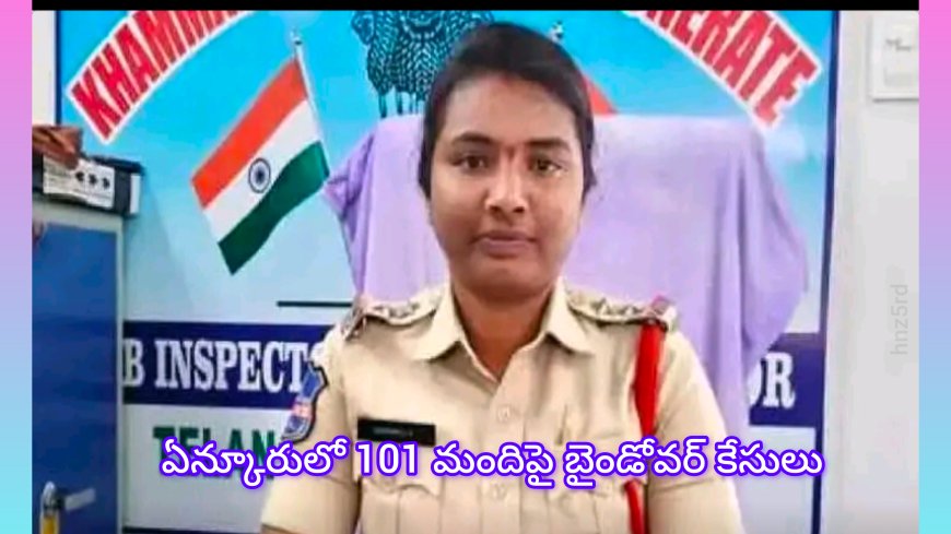 ఖమ్మం ఏన్కూరు మండలంలో 101 మందిపై బైండోవర్ కేసులు