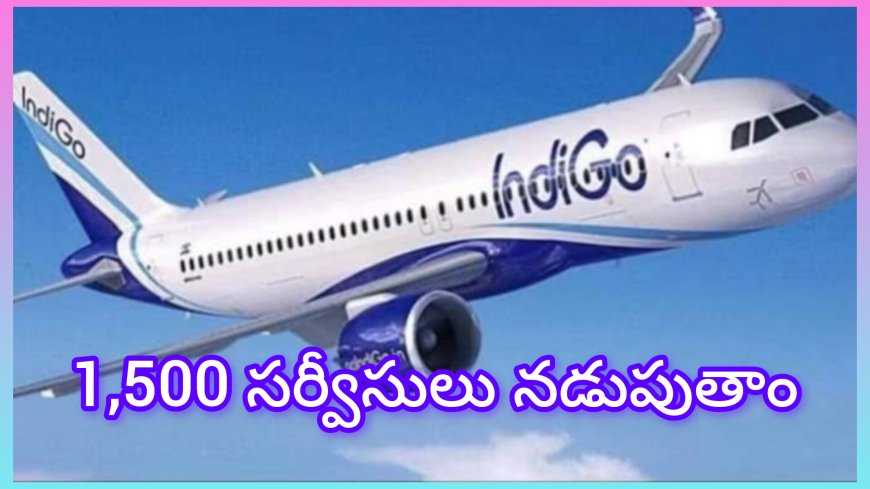 ఇండిగో సంక్షోభం కొనసాగుతూనే… ఈరోజు 1,500 సర్వీసులు నడుస్తాయని ప్రకటన