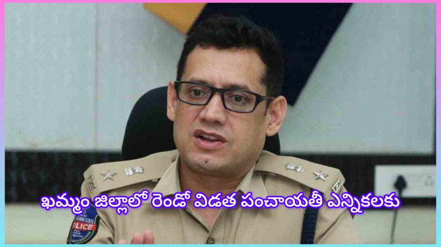 ఖమ్మం జిల్లాలో పంచాయతీ ఎన్నికలకు కట్టుదిట్టమైన భద్రతా ఏర్పాట్లు